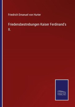 Friedensbestrebungen Kaiser Ferdinand's II. - Hurter, Friedrich Emanuel Von