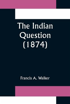 The Indian Question (1874) - A. Walker, Francis