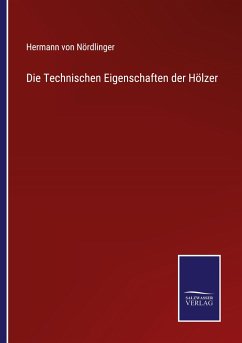 Die Technischen Eigenschaften der Hölzer - Nördlinger, Hermann von