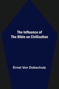 The Influence of the Bible on Civilisation - Dobschutz, Ernst Von