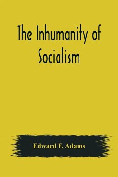 The Inhumanity of Socialism - F. Adams, Edward