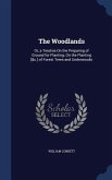 The Woodlands: Or, a Treatise On the Preparing of Ground for Planting; On the Planting [&c.] of Forest Trees and Underwoods