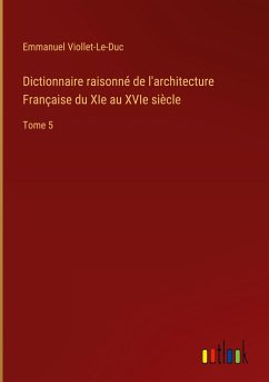 Dictionnaire raisonné de l'architecture Française du XIe au XVIe siècle - Viollet-Le-Duc, Emmanuel