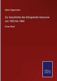 Zur Geschichte des Königreichs Hannover von 1832 bis 1860 - Oppermann, Albert