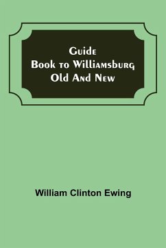 Guide Book to Williamsburg Old and New - Clinton Ewing, William