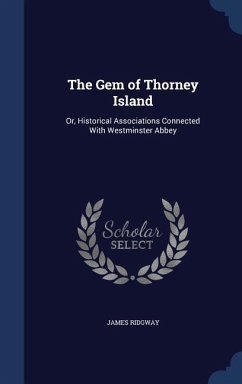 The Gem of Thorney Island: Or, Historical Associations Connected With Westminster Abbey - Ridgway, James