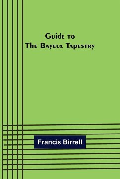Guide to the Bayeux tapestry - Birrell, Francis