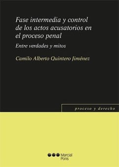 Fase intermedia y control de los actos acusatorios en el proceso penal : entre verdades y mitos - Quintero Jiménez, Camilo Alberto