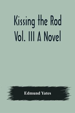 Kissing the Rod. Vol. III A Novel. - Yates, Edmund