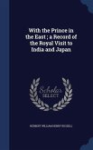 With the Prince in the East; a Record of the Royal Visit to India and Japan