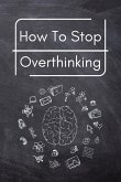 How To Stop Overthinking