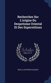 Recherches Sur L'origine Du Despotisme Oriental Et Des Superstitions