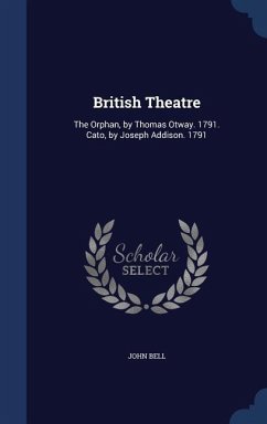 British Theatre: The Orphan, by Thomas Otway. 1791. Cato, by Joseph Addison. 1791 - Bell, John