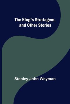 The King's Stratagem, and Other Stories - John Weyman, Stanley