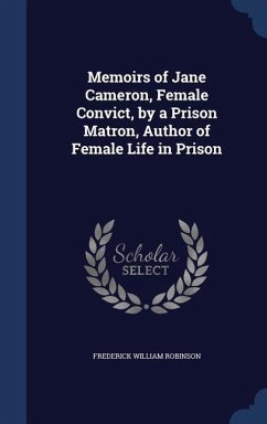 Memoirs of Jane Cameron, Female Convict, by a Prison Matron, Author of Female Life in Prison - Robinson, Frederick William