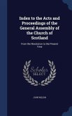 Index to the Acts and Proceedings of the General Assembly of the Church of Scotland: From the Revolution to the Present Time