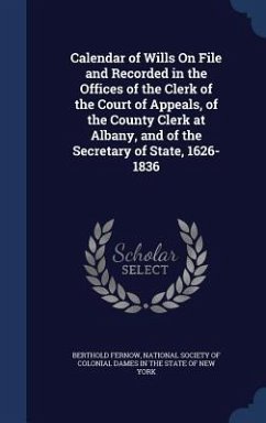 Calendar of Wills On File and Recorded in the Offices of the Clerk of the Court of Appeals, of the County Clerk at Albany, and of the Secretary of State, 1626-1836 - Fernow, Berthold