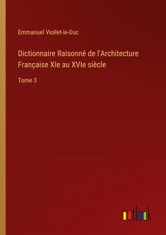 Dictionnaire Raisonné de l'Architecture Française XIe au XVIe siècle - Viollet-Le-Duc, Emmanuel