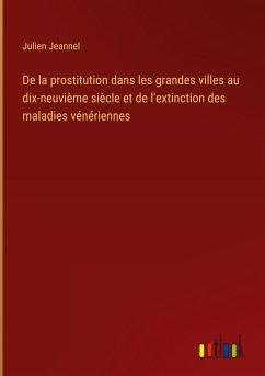 De la prostitution dans les grandes villes au dix-neuvième siècle et de l'extinction des maladies vénériennes - Jeannel, Julien