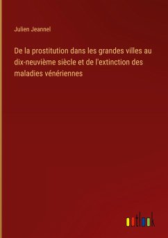 De la prostitution dans les grandes villes au dix-neuvième siècle et de l'extinction des maladies vénériennes