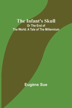 The Infant's Skull; Or The End of the World. A Tale of the Millennium - Sue, Eugène