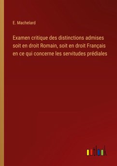 Examen critique des distinctions admises soit en droit Romain, soit en droit Français en ce qui concerne les servitudes prédiales