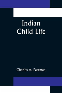 Indian Child Life - A. Eastman, Charles