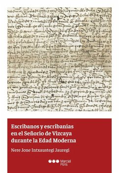 Escribanos y escribanías en el Señorío de Vizcaya durante la Edad Moderna - Intxaustegi Jauregi, Nere Jone