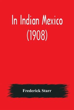In Indian Mexico (1908) - Starr, Frederick