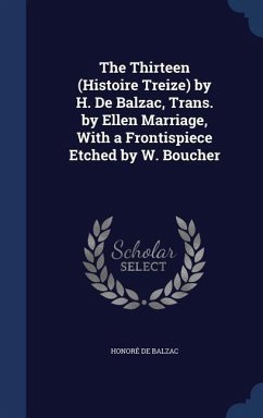 The Thirteen (Histoire Treize) by H. De Balzac, Trans. by Ellen Marriage, With a Frontispiece Etched by W. Boucher - de Balzac, Honoré