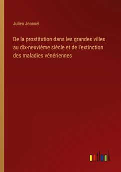 De la prostitution dans les grandes villes au dix-neuvième siècle et de l'extinction des maladies vénériennes