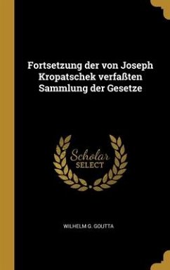 Fortsetzung der von Joseph Kropatschek verfaßten Sammlung der Gesetze - Goutta, Wilhelm G.