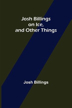 Josh Billings on Ice, and Other Things - Billings, Josh