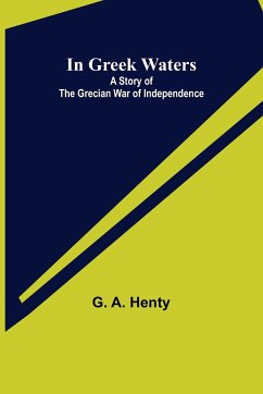 In Greek Waters; A Story of The Grecian War of Independence - A. Henty, G.