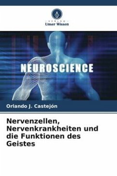 Nervenzellen, Nervenkrankheiten und die Funktionen des Geistes - Castejón, Orlando J.