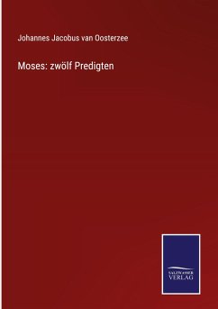 Moses: zwölf Predigten - Oosterzee, Johannes Jacobus Van