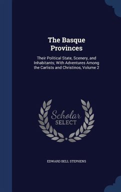 The Basque Provinces: Their Political State, Scenery, and Inhabitants; With Adventures Among the Carlists and Christinos, Volume 2 - Stephens, Edward Bell