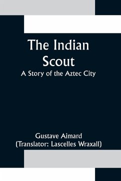 The Indian Scout; A Story of the Aztec City - Aimard, Gustave