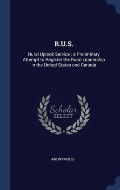 R.U.S.: Rural Uplook Service; a Preliminary Attempt to Register the Rural Leadership in the United States and Canada - Anonymous