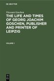 Viscount Goschen: The life and times of Georg Joachim Goschen, publisher and printer of Leipzig. Volume 1 (eBook, PDF)