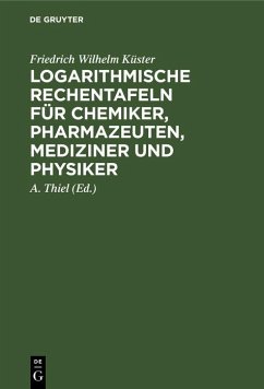 Logarithmische Rechentafeln für Chemiker, Pharmazeuten, Mediziner und Physiker (eBook, PDF) - Küster, Friedrich Wilhelm