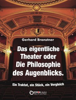 Das eigentliche Theater oder Die Philosophie des Augenblicks (eBook, ePUB) - Branstner, Gerhard