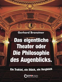 Das eigentliche Theater oder Die Philosophie des Augenblicks (eBook, PDF) - Branstner, Gerhard