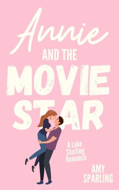 Annie and the Movie Star (Lake Sterling Sweet Romance, #3) (eBook, ePUB) - Sparling, Amy