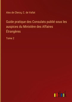Guide pratique des Consulats publié sous les auspices du Ministère des Affaires Étrangères