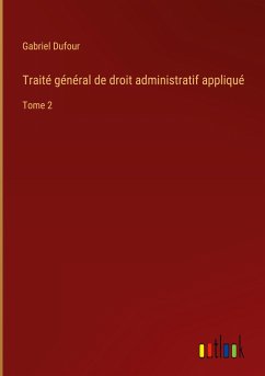 Traité général de droit administratif appliqué - Dufour, Gabriel