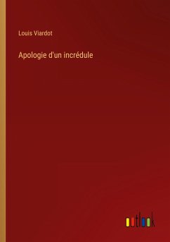 Apologie d'un incrédule - Viardot, Louis