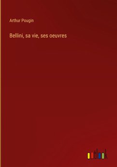 Bellini, sa vie, ses oeuvres - Pougin, Arthur