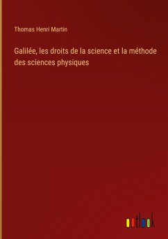 Galilée, les droits de la science et la méthode des sciences physiques - Martin, Thomas Henri