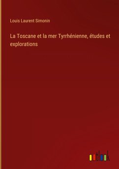 La Toscane et la mer Tyrrhénienne, études et explorations - Simonin, Louis Laurent